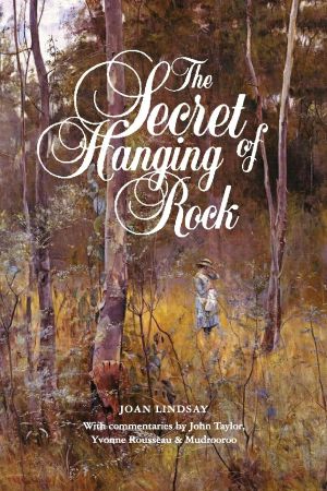 [Hanging Rock 02] • The Secret of Hanging Rock · With Commentaries by John Taylor, Yvonne Rousseau and Mudrooroo